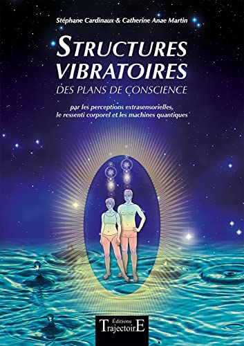 Structures vibratoires des plans de conscience : par les perceptions extrasensorielles, le ressenti 