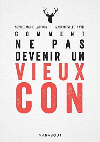 Comment ne pas devenir un vieux con : guide et entretiens autour d'un mal qui nous guette tous