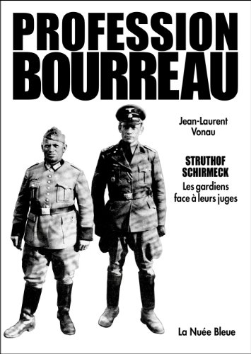 Profession bourreau : Struthof, Schirmeck : les gardiens de camp et les médecins de la mort face à l