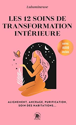 Les 12 soins de transformation intérieure : alignement, ancrage, purification, soin des habitations.