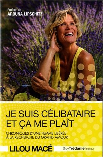 Je suis célibataire et ça me plaît : chroniques d'une femme libérée à la recherche du grand amour
