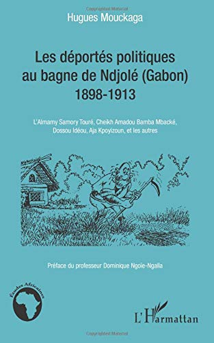 Déportés politiques au bagne de Ndjolé (Gabon), 1898-1913 : l'Almamy Samory Touré, Cheikh Amadou, Ba