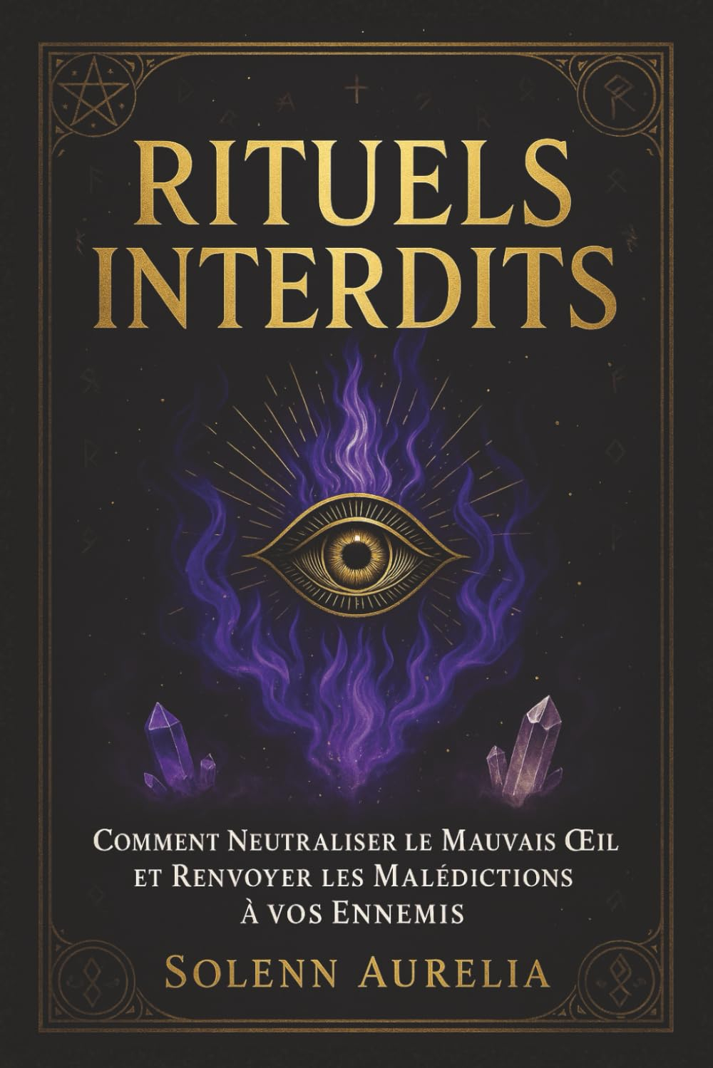 RITUELS INTERDITS : Comment Neutraliser le Mauvais OEil et Renvoyer les Malédictions à vos Ennemis: 