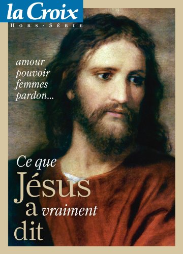 Croix (La), hors série. Ce que Jésus a vraiment dit : amour, pouvoir, femmes, pardon...