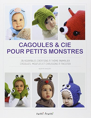Cagoules & Cie pour petits monstres : 20 adorables créations à thème animalier : cagoules, moufles e