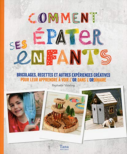 Comment épater ses enfants : bricolages, recettes et autres expériences créatives pour leur apprendr