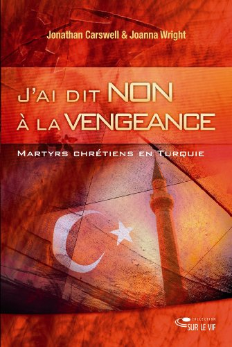 J'ai dit non à la vengeance : martyrs chrétiens en Turquie