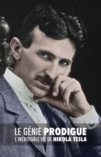 le génie prodigue : l'incroyable vie de nikola tesla