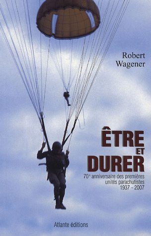 Etre et durer : 70e anniversaire des premières unités parachutistes, 1937-2007