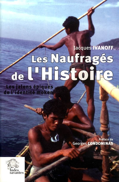 Les naufragés de l'histoire : les jalons épiques de l'identité moken (archipel Mergui, Thaïlande-Bir