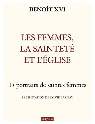 Les femmes, la sainteté et l'Eglise : 15 portraits de saintes femmes
