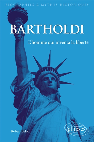 Bartholdi : l'homme qui inventa la liberté