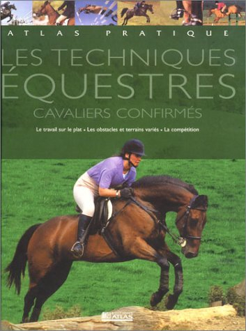 Atlas pratique des techniques équestres : cavaliers confirmés