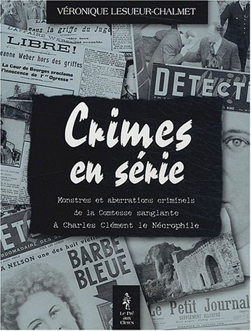 Tueurs en série : monstres et aberrations criminels de la Comtesse sanglante à Charles Clément le né