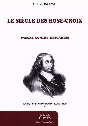 La conspiration des philosophes. Vol. 2. Le siècle des Rose-Croix : Pascal contre Descartes
