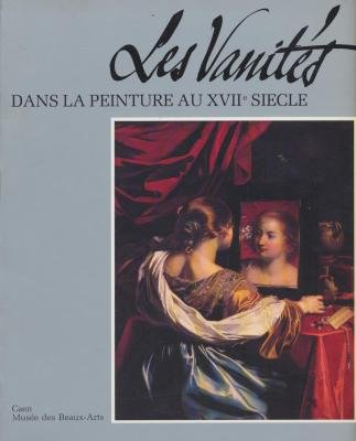 les vanités dans la peinture au xviie siècle. méditation sur la richesse, le dénuement et la rédempt