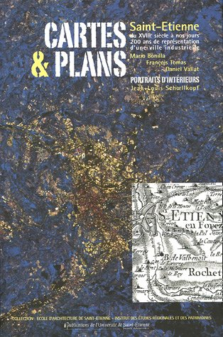 Cartes & plans : Saint-Etienne du XVIIIe siècle à nos jours, 200 ans de représentation d'une ville i