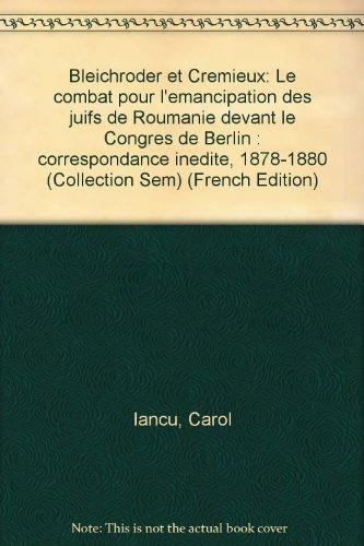 Bleichröder et Crémieux, le combat pour l'émancipation des juifs de Roumanie devant le congrès de Be