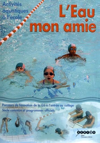 L'eau mon amie : activités aquatiques à l'école : parcours de formation de la GS à l'entrée au collè