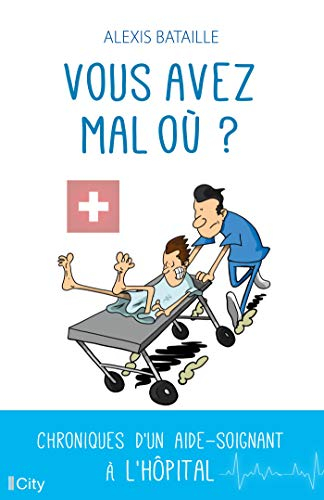 Vous avez mal où ? : chroniques d'un aide-soignant à l'hôpital