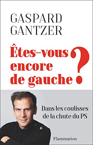 Etes-vous encore de gauche ? : dans les coulisses de la chute du PS