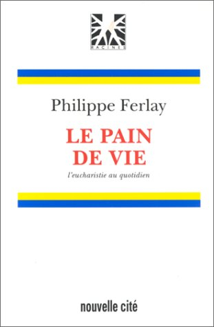 Le Pain de vie : l'eucharistie au quotidien