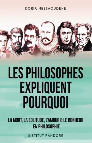 Les philosophes expliquent pourquoi: La mort, la solitude, l'amour & le bonheur en philosophie