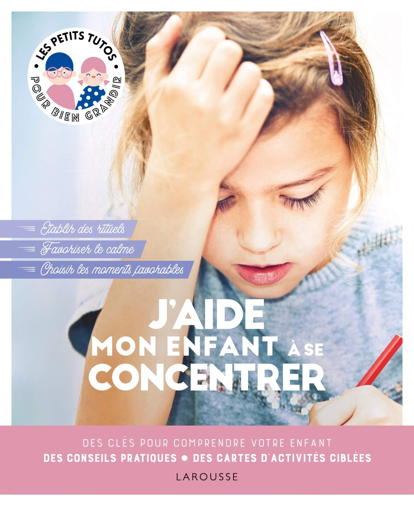 J'aide mon enfant à se concentrer : des clés pour comprendre votre enfant, des conseils pratiques, d