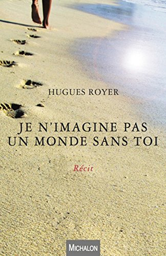 Je n'imagine pas un monde sans toi : récit