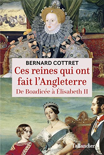 Ces reines qui ont fait l'Angleterre : de Boadicée à Elizabeth II