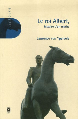 Le roi Albert : histoire d'un mythe