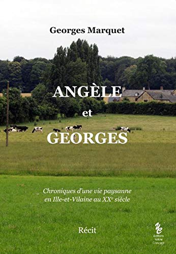Angèle et Georges : chroniques d'une vie paysanne en Ille-et-Vilaine au XXe siècle : récit