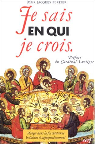 Je sais en qui je crois : plongée dans la foi chrétienne, initiation et approfondissement