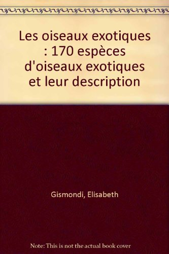 Les Oiseaux exotiques : 170 espèces d'oiseaux exotiques et leur description