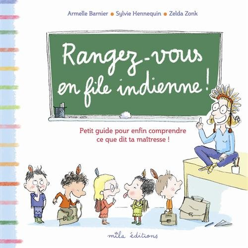 Rangez-vous en file indienne ! : petit guide pour enfin comprendre ce que dit ta maîtresse !