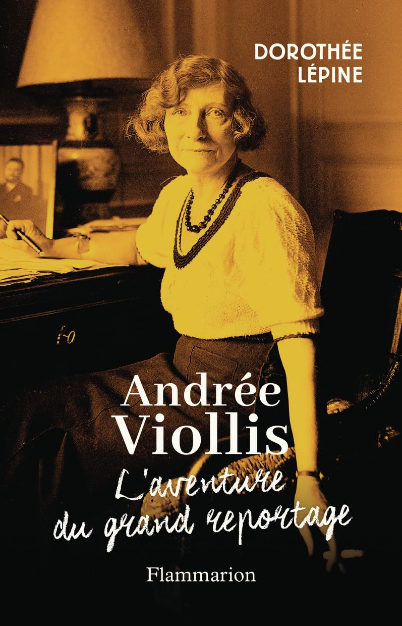 Andrée Viollis: L'aventure du grand reportage