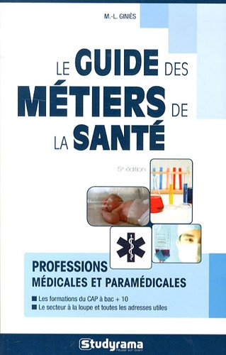 Le guide des métiers de la santé : professions médicales et paramédicales : les formations du CAP à 