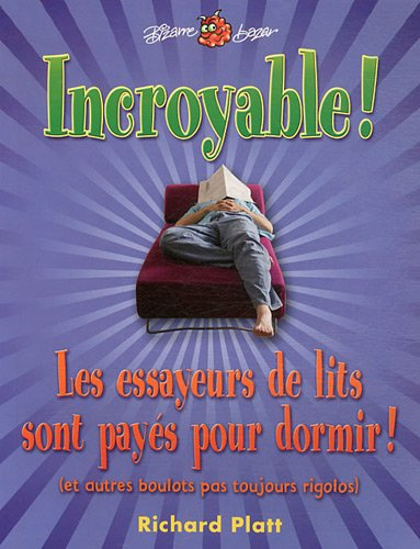 Incroyable! Les essayeurs de lits sont payés pour dormir! : et autres boulots pas toujours rigolos