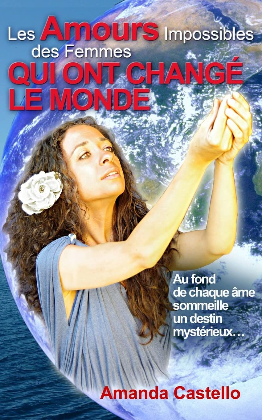 Les Amours Impossibles des Femmes qui ont changé le Monde: Au fond de chaque âme sommeille un destin
