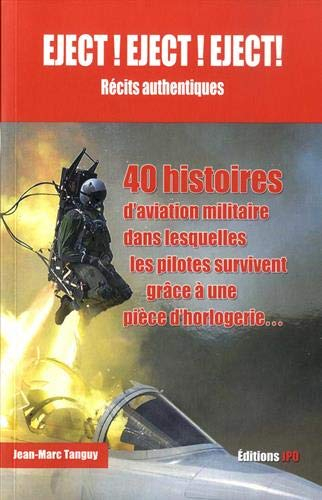 Eject ! Eject ! Eject ! : récits authentiques : 40 histoires d'aviation militaire dans lesquelles le