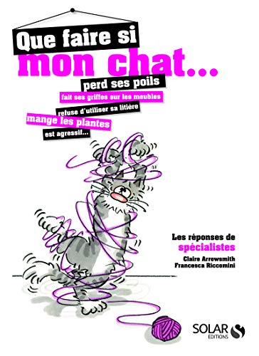 Que faire si mon chat... : perd ses poils, fait ses griffes sur les meubles, refuse d'utiliser sa li