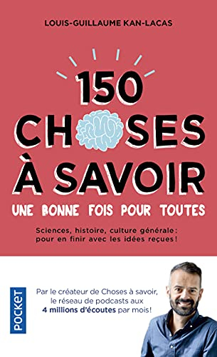 150 choses à savoir une bonne fois pour toutes : sciences, histoire, culture générale : pour en fini