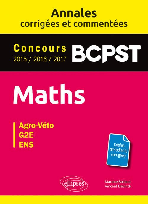 Maths, BCPST : annales corrigées et commentées, concours 2015, 2016, 2017 : agro-véto, G2E, ENS