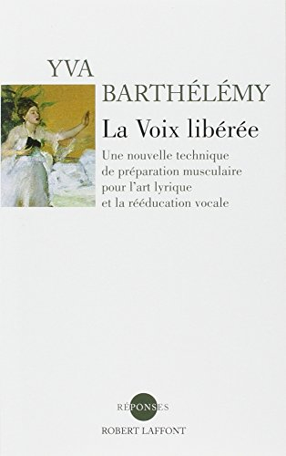 La voix libérée : une nouvelle technique pour l'art lyrique et la rééducation vocale