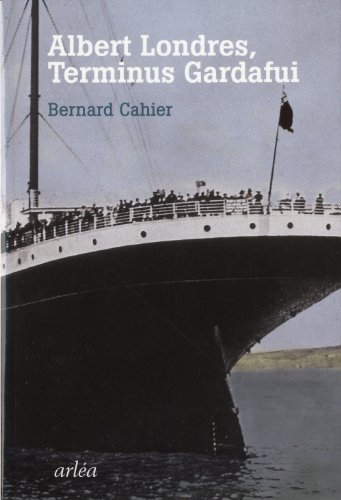 Albert Londres, terminus Gardafui : derniere enquête, dernier voyage