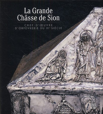 La Grande Châsse de Sion : chef-d'oeuvre d'orfèvrerie du XIe siècle
