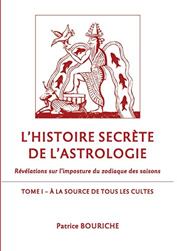 L'histoire secrète de l'astrologie - Révélations sur l'imposture du zodiaque des saisons : Tome 1, A