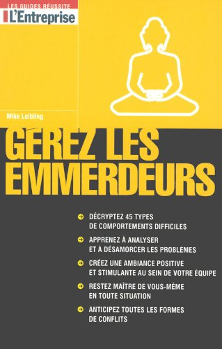 Gérez les emmerdeurs : décryptez 45 types de comportements difficiles, apprenez à analyser et à désa