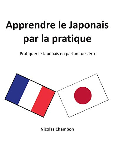 Apprendre le japonais par la pratique : Pratiquer le japonais en partant de zéro