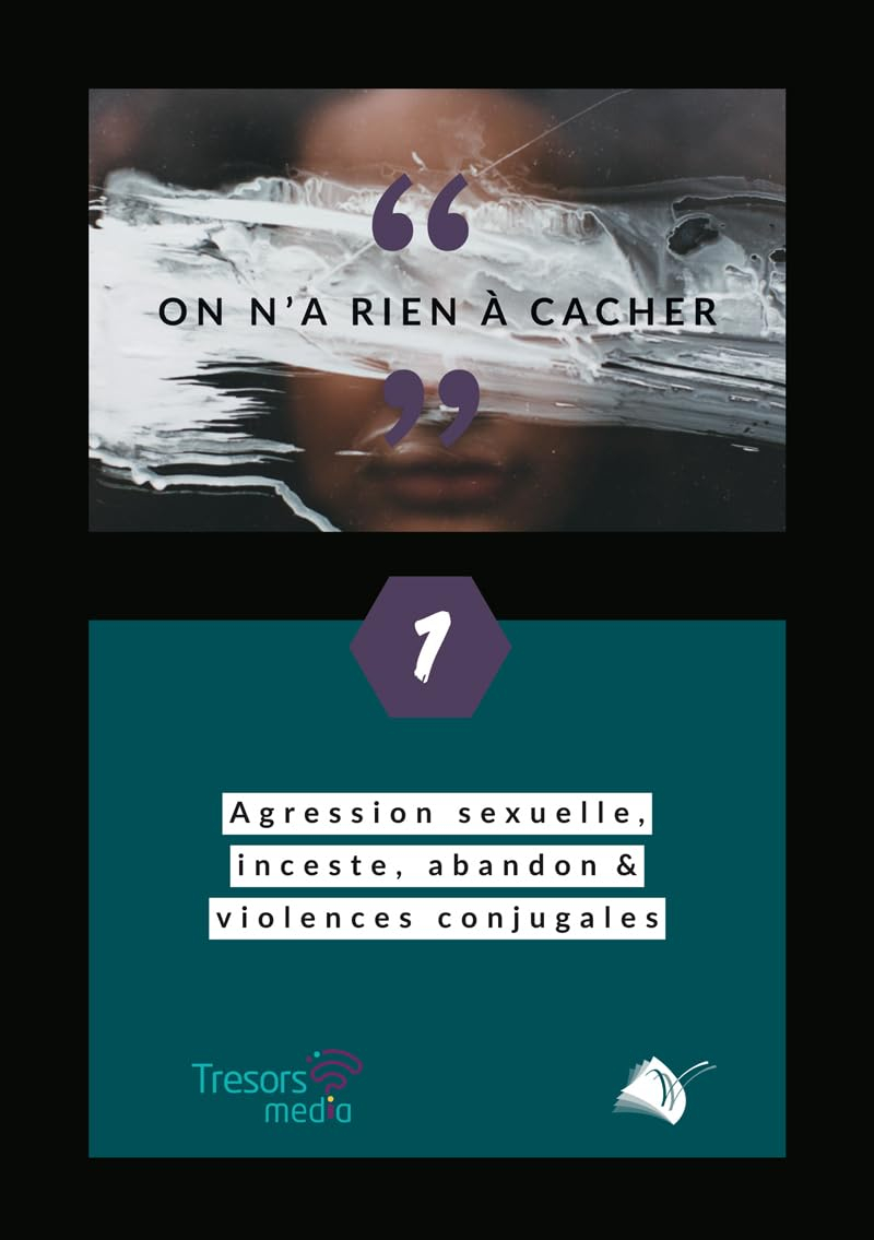 On n'a rien à cacher. Vol. 1. Agression sexuelle, inceste, abandon & violences conjugales